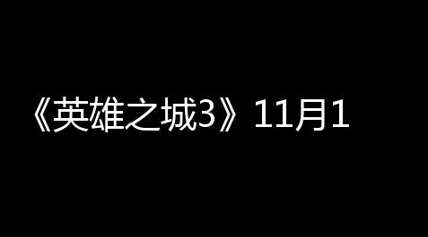 《英雄之城3》11月18日全平台公测，零特权计划时代来临
！【小熊猫辅助器(免费)最新版超自然1.0】