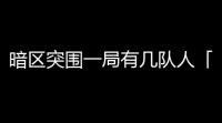 暗区突围一局有几队人「暗区突围无限几人组队」