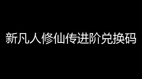 新凡人修仙传进阶兑换码【喵斯快跑开挂】