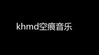 khmd空痕音乐